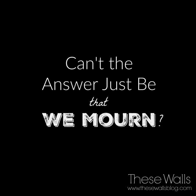 Can't the Answer Just Be That We Mourn