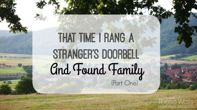 These Walls - That Time I Rang a Stranger's Doorbell And Found Family Pt 1